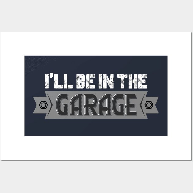 I’ll Be In The Garage, Father’s Day Gift Idea Wall Art by chidadesign